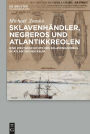 Sklavenhändler, Negreros und Atlantikkreolen: Eine Weltgeschichte des Sklavenhandels im atlantischen Raum