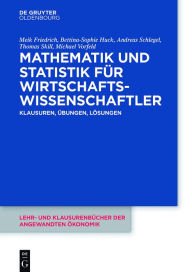 Title: Mathematik und Statistik für Wirtschaftswissenschaftler: Klausuren, Übungen und Lösungen, Author: Meik Friedrich