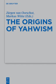 Title: The Origins of Yahwism, Author: Jürgen van Oorschot