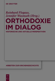 Title: Orthodoxie im Dialog: Historische und aktuelle Perspektiven, Author: Reinhard Flogaus