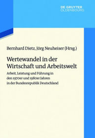 Title: Wertewandel in der Wirtschaft und Arbeitswelt: Arbeit, Leistung und Führung in den 1970er und 1980er Jahren in der Bundesrepublik Deutschland, Author: Bernhard Dietz