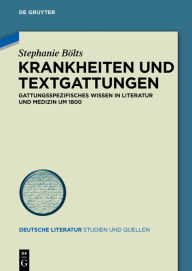 Title: Krankheiten und Textgattungen: Gattungsspezifisches Wissen in Literatur und Medizin um 1800, Author: Stephanie Bölts