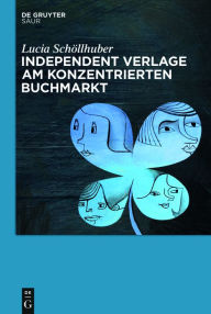 Title: Independent Verlage am konzentrierten Buchmarkt, Author: Lucia Schöllhuber