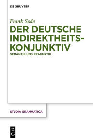Title: Der deutsche Indirektheitskonjunktiv: Semantik und Pragmatik, Author: Frank Sode