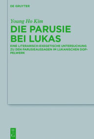 Title: Die Parusie bei Lukas: Eine literarisch-exegetische Untersuchung zu den Parusieaussagen im lukanischen Doppelwerk, Author: Young Ho Kim