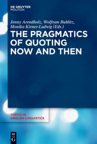 Title: The Pragmatics of Quoting Now and Then, Author: Jenny Arendholz