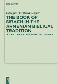 Title: The Book of Sirach in the Armenian Biblical Tradition: Yakob Nalean and His Commentary on Sirach, Author: Garegin Hambardzumyan