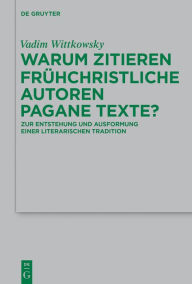 Title: Warum zitieren frühchristliche Autoren pagane Texte?: Zur Entstehung und Ausformung einer literarischen Tradition, Author: Vadim Wittkowsky