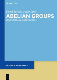 Title: Abelian Groups: Structures and Classifications / Edition 1, Author: Carol Jacoby