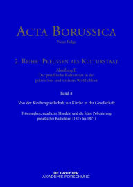 Title: Von der Kirchengesellschaft zur Kirche in der Gesellschaft: Frömmigkeit, staatliches Handeln und die frühe Politisierung preußischer Katholiken (1815-1871), Author: BBAW