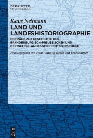 Title: Land und Landeshistoriographie: Beiträge zur Geschichte der brandenburgisch-preußischen und deutschen Landesgeschichtsforschung, Author: Klaus Neitmann