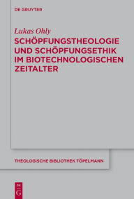 Title: Schöpfungstheologie und Schöpfungsethik im biotechnologischen Zeitalter, Author: Lukas Ohly