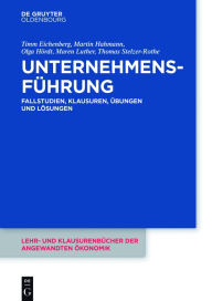 Title: Unternehmensführung: Fallstudien, Klausuren, Übungen und Lösungen, Author: Timm Eichenberg