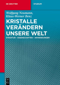 Title: Kristalle verändern unsere Welt: Struktur - Eigenschaften - Anwendungen, Author: Wolfgang Neumann