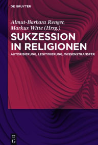 Title: Sukzession in Religionen: Autorisierung, Legitimierung, Wissenstransfer, Author: Almut-Barbara Renger