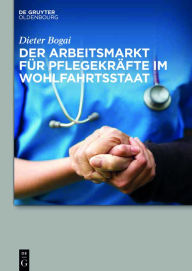 Title: Der Arbeitsmarkt für Pflegekräfte im Wohlfahrtsstaat, Author: Dieter Bogai