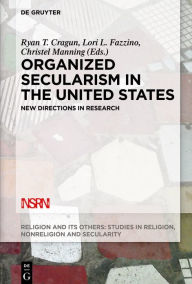 Title: Organized Secularism in the United States: New Directions in Research, Author: Ryan T. Cragun