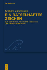 Title: Ein rätselhaftes Zeichen: Zum Verhältnis von Martin Heidegger und Søren Kierkegaard, Author: Gerhard Thonhauser