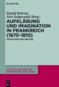 Title: Aufklärung und Imagination in Frankreich (1675-1810): Anthologie und Analyse, Author: Rudolf Behrens