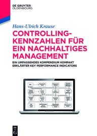 Title: Controlling-Kennzahlen für ein nachhaltiges Management: Ein umfassendes Kompendium kompakt erklärter Key Performance Indicators, Author: Hans-Ulrich Krause