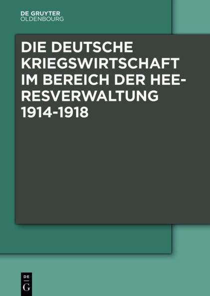 Die Deutsche Kriegswirtschaft im Bereich der Heeresverwaltung 1914-1918: Drei Studien der Wissenschaftlichen Kommission des Preußischen Kriegsministeriums und ein Kommentarband