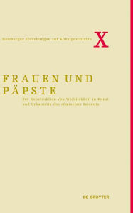 Title: Frauen und Päpste: Zur Konstruktion von Weiblichkeit in Kunst und Urbanistik des römischen Seicento, Author: Eckhard Leuschner