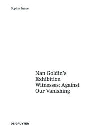 Title: Art about AIDS: Nan Goldin's Exhibition Witnesses: Against Our Vanishing, Author: Sophie Junge