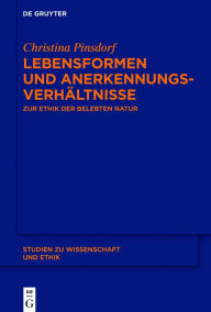 Title: Lebensformen und Anerkennungsverhältnisse: Zur Ethik der belebten Natur, Author: Christina Pinsdorf
