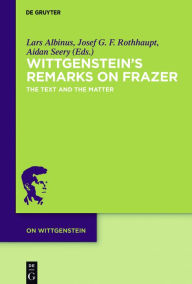 Title: Wittgenstein's Remarks on Frazer: The Text and the Matter, Author: Lars Albinus