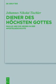 Title: Diener des höchsten Gottes: Paulus und die Heiden in der Apostelgeschichte, Author: Johannes Nikolai Tischler