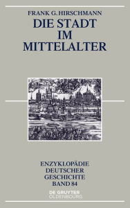 Title: Die Stadt im Mittelalter, Author: Frank G. Hirschmann