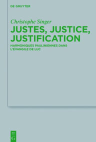 Title: Justes, justice, justification: Harmoniques pauliniennes dans l'évangile de Luc, Author: Christophe Singer
