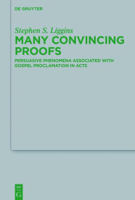 Title: Many Convincing Proofs: Persuasive phenomena associated with gospel proclamation in Acts, Author: Stephen S. Liggins