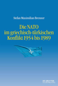 Title: Die NATO im griechisch-türkischen Konflikt 1954 bis 1989, Author: Stefan Maximilian Brenner