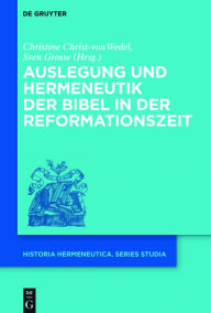 Title: Auslegung und Hermeneutik der Bibel in der Reformationszeit, Author: Christine Christ-von Wedel