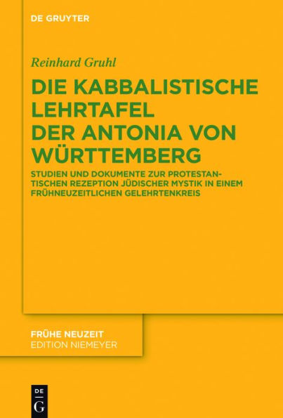 Die kabbalistische Lehrtafel der Antonia von Württemberg: Studien und Dokumente zur protestantischen Rezeption jüdischer Mystik in einem frühneuzeitlichen Gelehrtenkreis