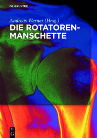 Title: Die Rotatorenmanschette: Grundlagen, Diagnostik und Therapie von Rotatorenmanschettendefekten, Author: Andreas Werner