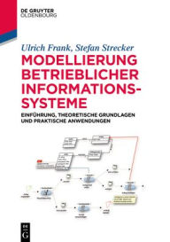 Title: Modellierung betrieblicher Informationssysteme: Einf hrung, theoretische Grundlagen und praktische Anwendungen, Author: Ulrich Frank