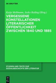 Title: Vergessene Konstellationen literarischer Öffentlichkeit zwischen 1840 und 1885, Author: Katja Mellmann