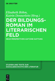 Title: Der Bildungsroman im literarischen Feld: Neue Perspektiven auf eine Gattung, Author: Elisabeth Böhm