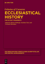 Title: Ecclesiastical History: The Extant Fragments With an Appendix containing the Fragments from Dogmatic Writings, Author: Gelasius of Caesarea