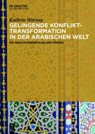 Title: Gelingende Konflikttransformation in der arabischen Welt: Die Mediationserfolge der Könige, Author: Kathrin Warweg