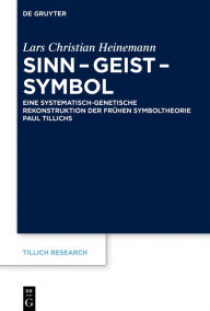 Title: Sinn - Geist - Symbol: Eine systematisch-genetische Rekonstruktion der frühen Symboltheorie Paul Tillichs, Author: Lars Christian Heinemann