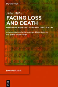Title: Facing Loss and Death: Narrative and Eventfulness in Lyric Poetry, Author: Peter Hühn
