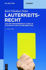 Title: Lauterkeitsrecht: Das Wettbewerbsrecht (UWG) in Systematik und Fallbearbeitung, Author: Karl-Nikolaus Peifer