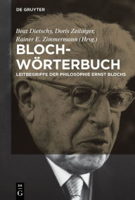 Title: Bloch-Wörterbuch: Leitbegriffe der Philosophie Ernst Blochs, Author: Beat Dietschy