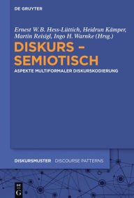 Title: Diskurs - semiotisch: Aspekte multiformaler Diskurskodierung, Author: Ernest W.B. Hess-Lüttich