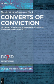 Title: Converts of Conviction: Faith and Scepticism in Nineteenth Century European Jewish Society, Author: David B. Ruderman