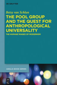 Title: The Pool Group and the Quest for Anthropological Universality: The Humane Images of Modernism, Author: Betsy van Schlun