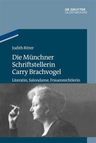 Title: Die Münchner Schriftstellerin Carry Brachvogel: Literatin, Salondame, Frauenrechtlerin, Author: Judith Ritter